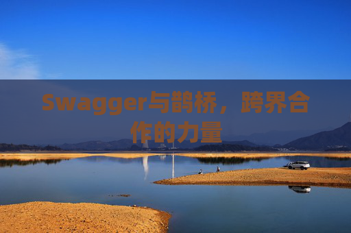 Swagger与鹊桥,跨界合作的力量